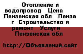 Отопление и водопровод › Цена ­ 1 - Пензенская обл., Пенза г. Строительство и ремонт » Услуги   . Пензенская обл.